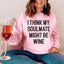 I Think My Soulmate Might Be Wine Sweatshirt - Korvel