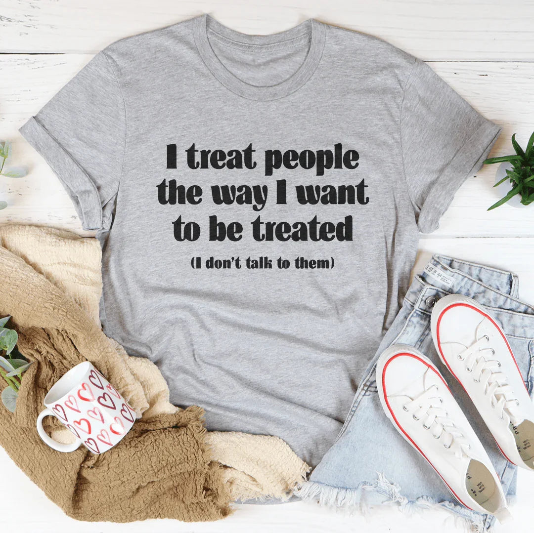 I Treat People The Way I Want To Be Treated Tee - Korvel