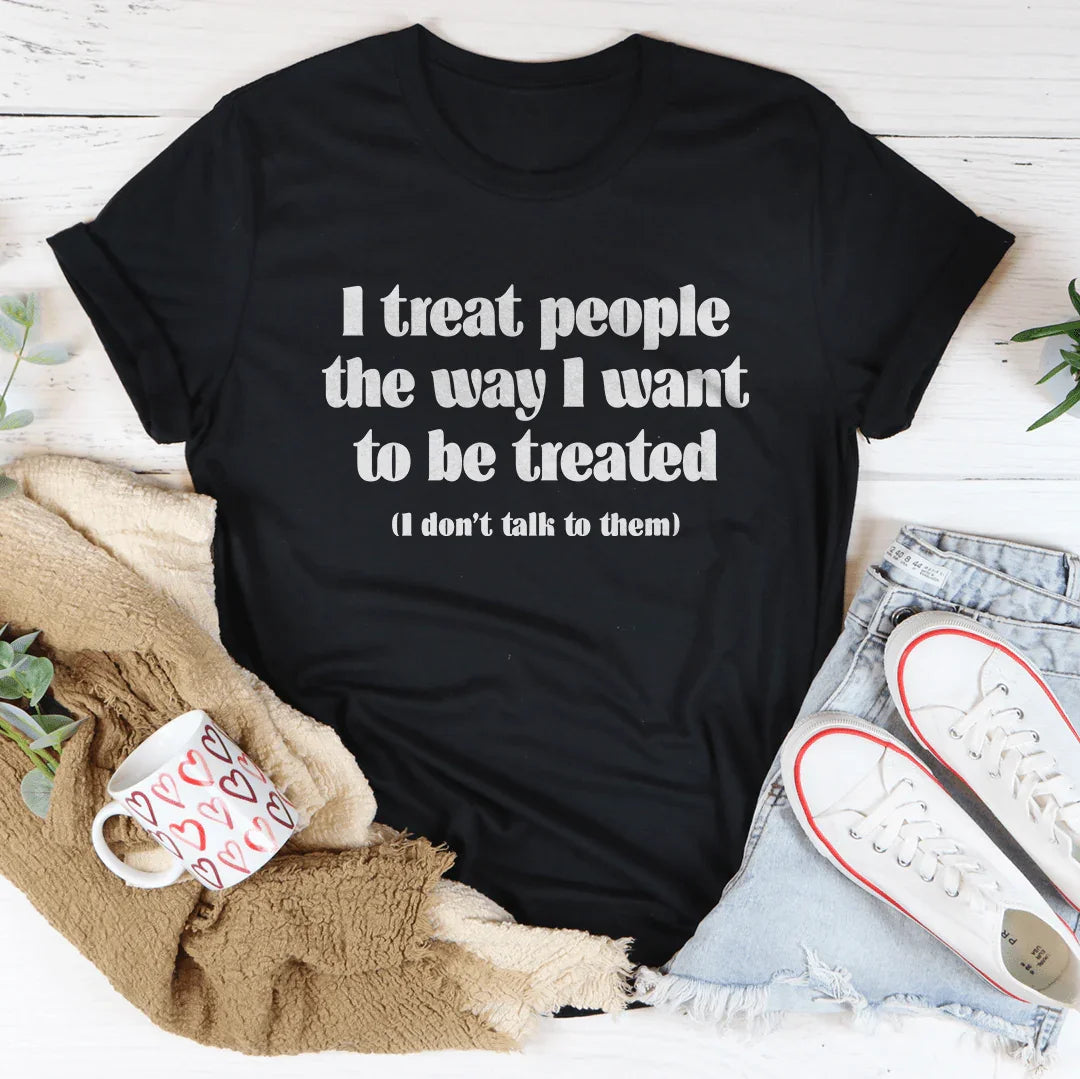 I Treat People The Way I Want To Be Treated Tee - Korvel