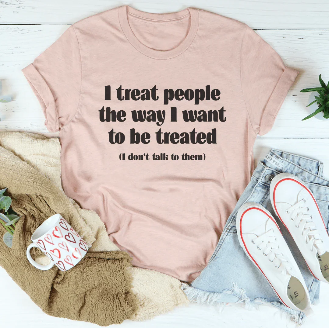 I Treat People The Way I Want To Be Treated Tee - Korvel