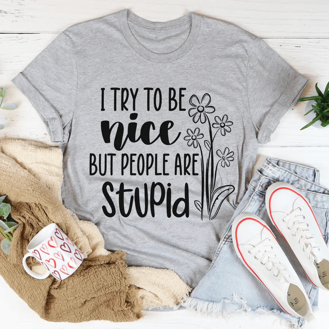 I Try To Be Nice But People Are Stupid T-Shirt - Korvel