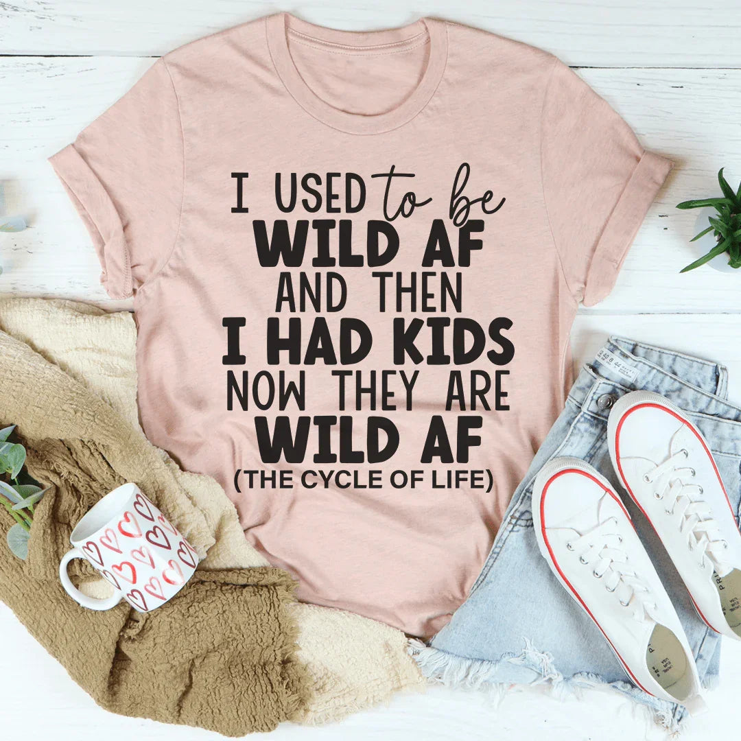 J'ai été sauvage avant d'avoir des enfants Tee