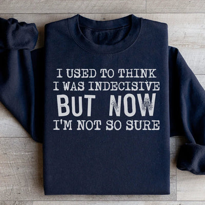 I Used To Think I Was Indecisive Sweatshirt