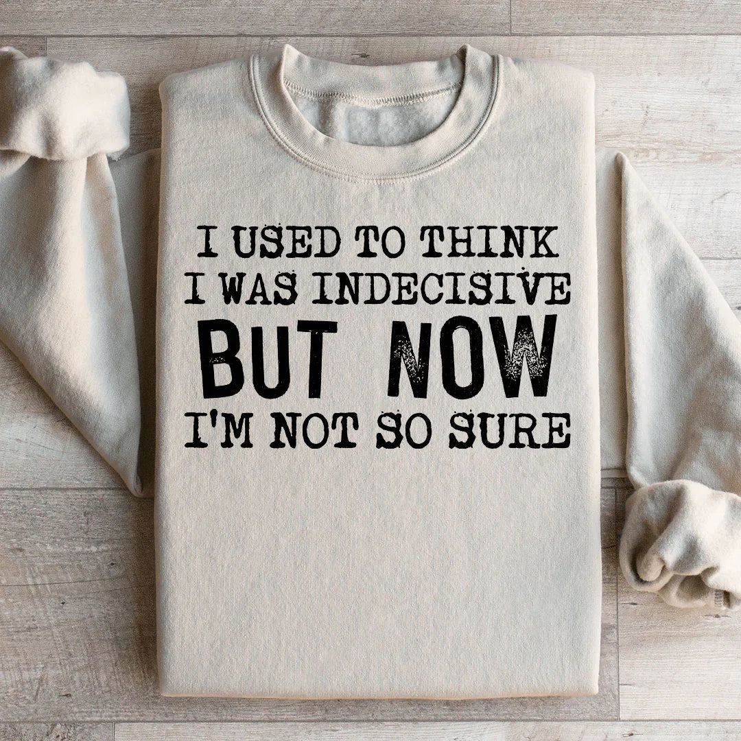 I Used To Think I Was Indecisive Sweatshirt