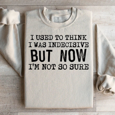 I Used To Think I Was Indecisive Sweatshirt