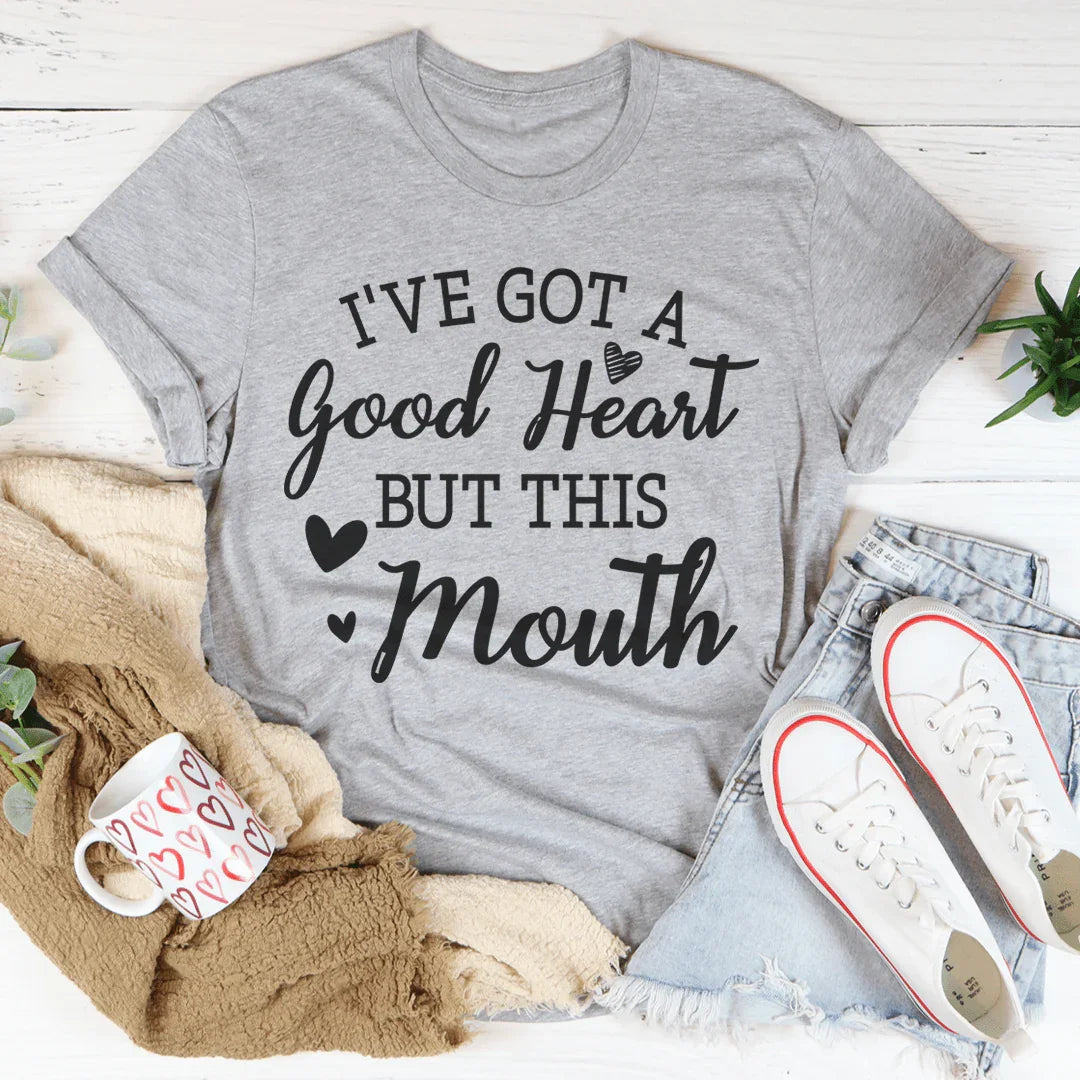 I've Got A Good Heart But This Mouth Tee