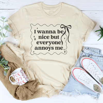 I Wanna Be Nice But Everyone Annoys Me Tee