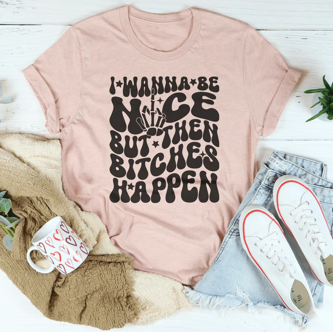I Wanna Be Nice But Then Challenges Happen Tee