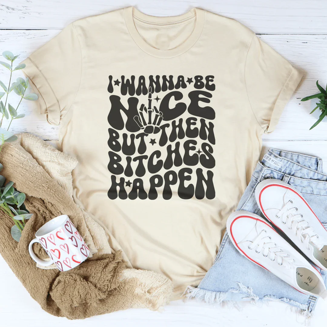 I Wanna Be Nice But Then Challenges Happen Tee