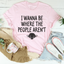 I Wanna Be Where The People Aren't Tee - Korvel