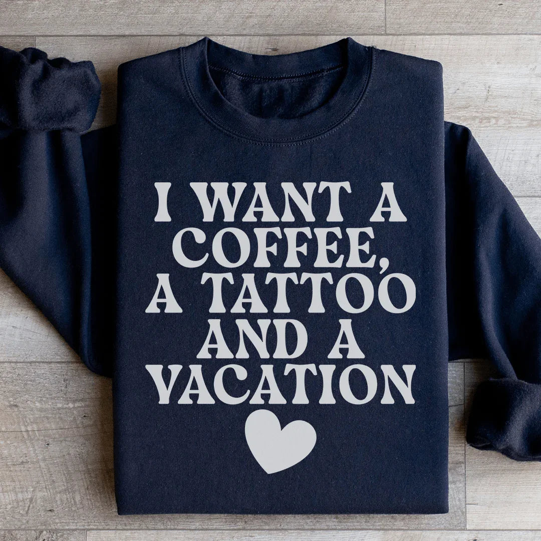 I Want A Coffee, A Tattoo, And A Vacation Sweatshirt