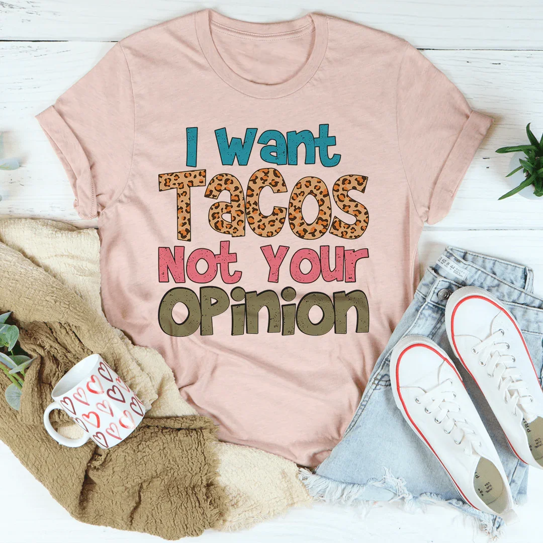I Want Tacos Not Your Opinion Tee - Korvel