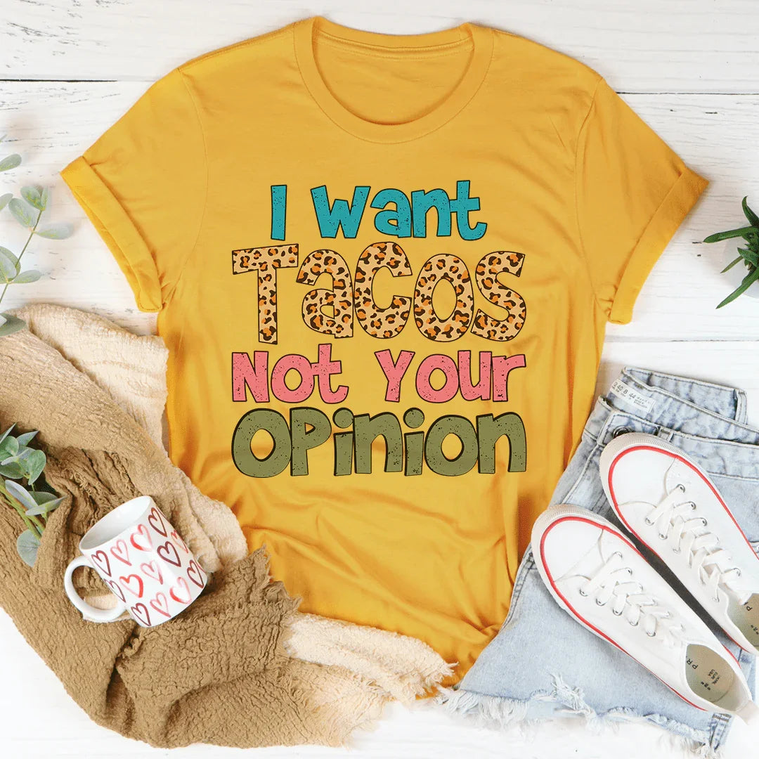 I Want Tacos Not Your Opinion Tee - Korvel