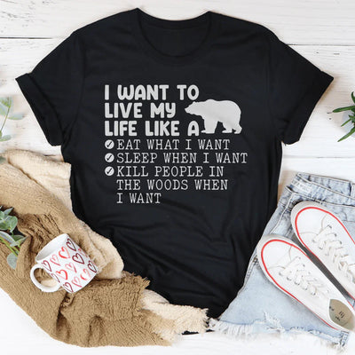 I Want To Live My Life Like A Bear Tee