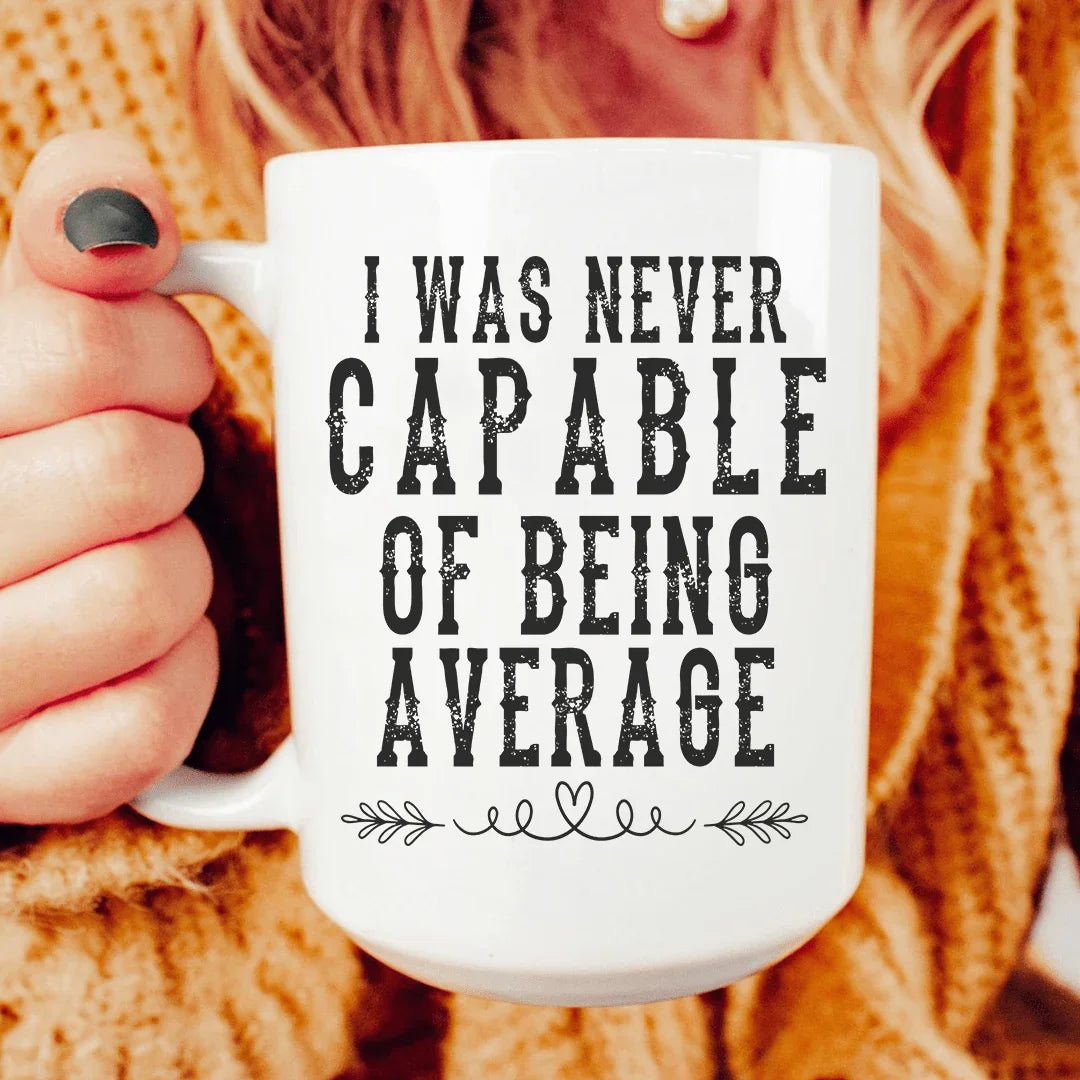 I Was Never Capable Of Being Average Ceramic Mug - 15 oz
