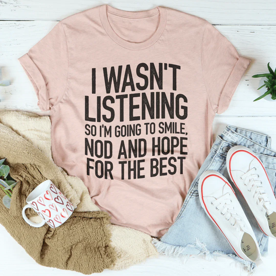 I Wasn't Listening Tee