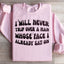 I Will Never Trip Over A Man Sweatshirt