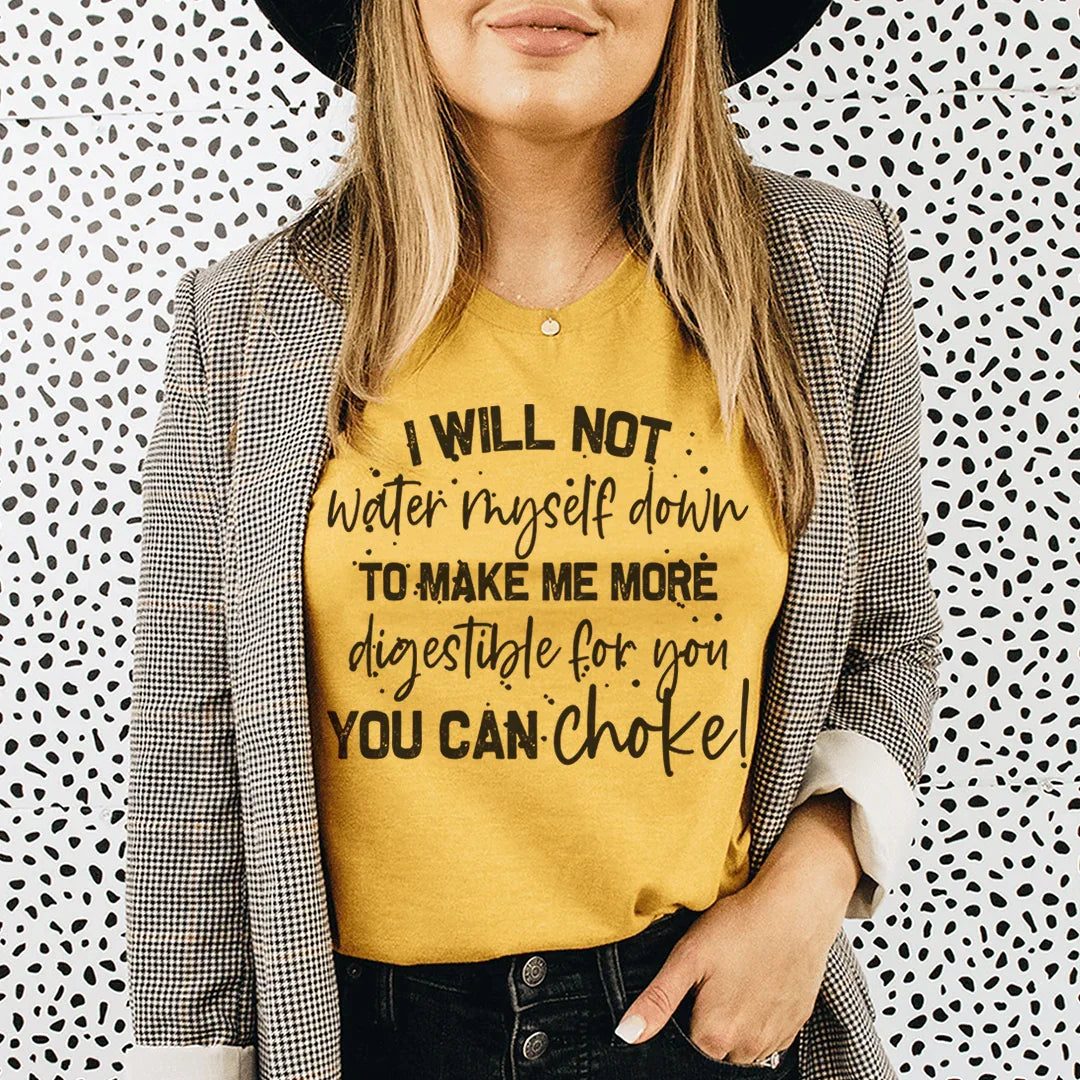 I Will Not Water Myself Down Tee