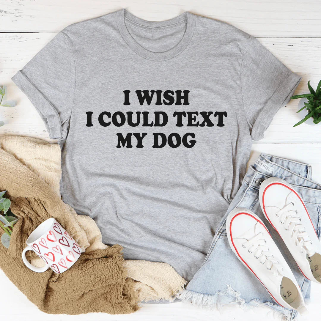 I Wish I Could Text My Dog Tee - Korvel
