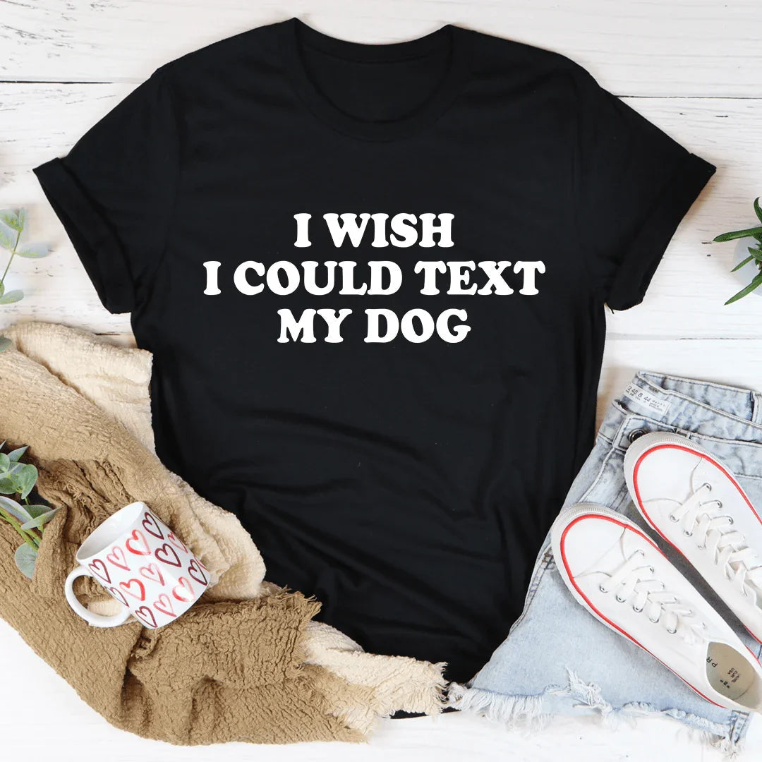 I Wish I Could Text My Dog Tee - Korvel