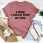 I Wish I Could Text My Dog Tee - Korvel