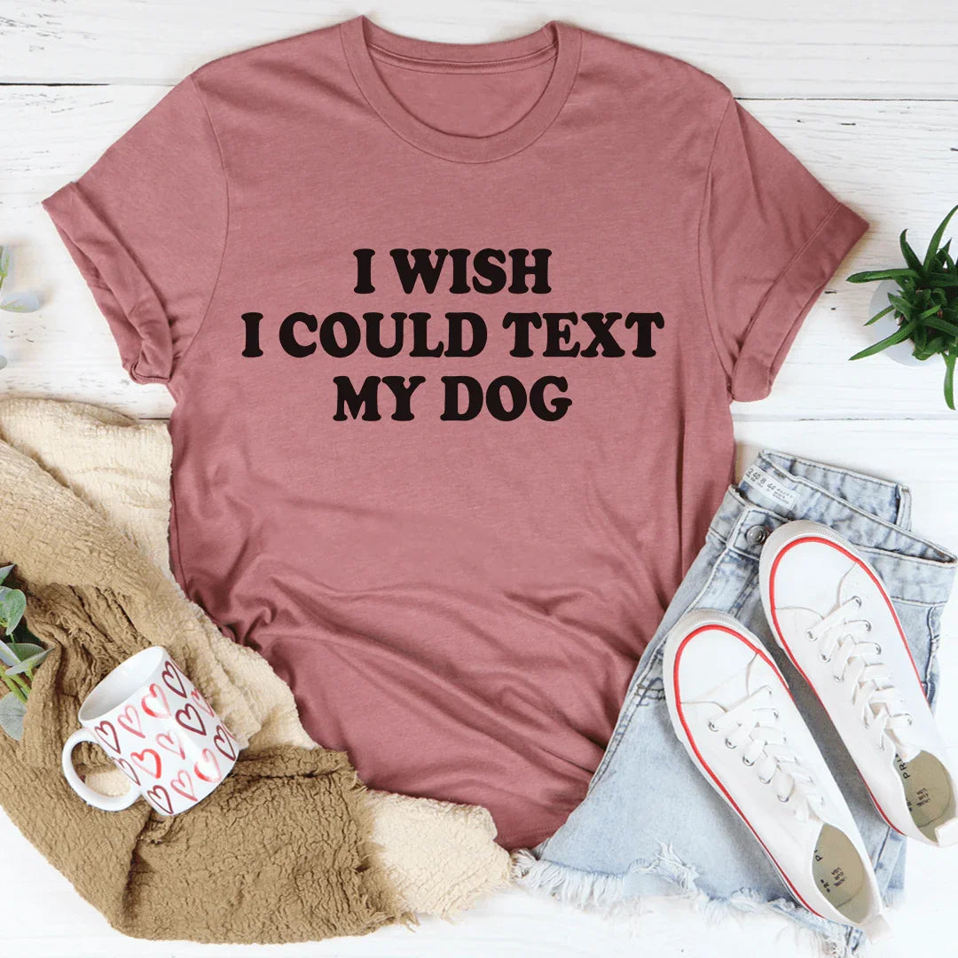 I Wish I Could Text My Dog Tee - Korvel