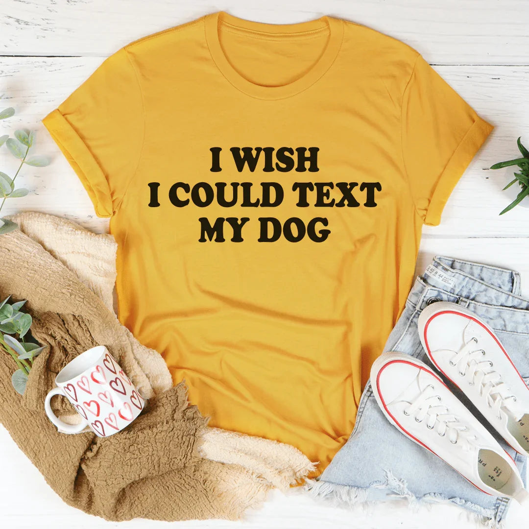 I Wish I Could Text My Dog Tee - Korvel