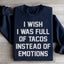 Je Souhaite Être Rempli de Tacos Au Lieu d'Émotions Sweatshirt