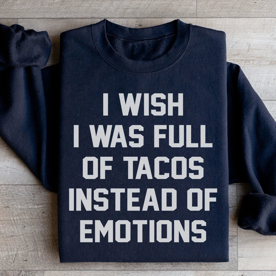 Je Souhaite Être Rempli de Tacos Au Lieu d'Émotions Sweatshirt