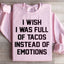 Je Souhaite Être Rempli de Tacos Au Lieu d'Émotions Sweatshirt