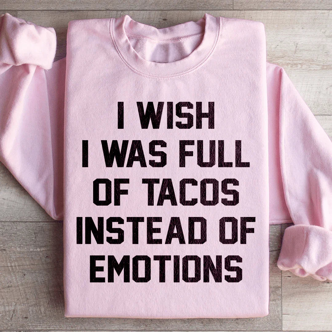 Je Souhaite Être Rempli de Tacos Au Lieu d'Émotions Sweatshirt