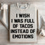 Je Souhaite Être Rempli de Tacos Au Lieu d'Émotions Sweatshirt