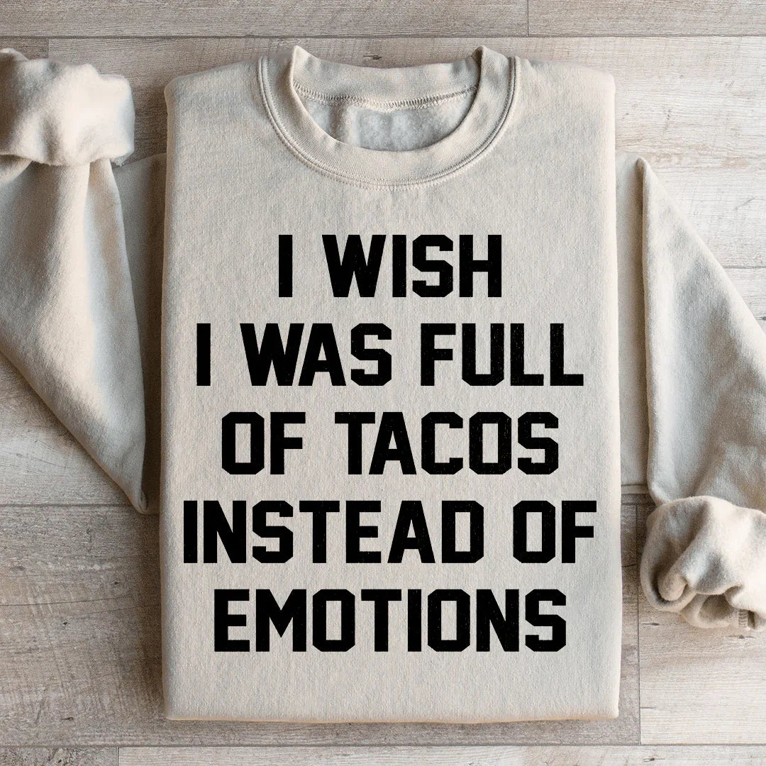 Je Souhaite Être Rempli de Tacos Au Lieu d'Émotions Sweatshirt
