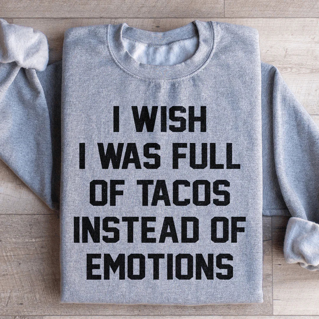 Je Souhaite Être Rempli de Tacos Au Lieu d'Émotions Sweatshirt