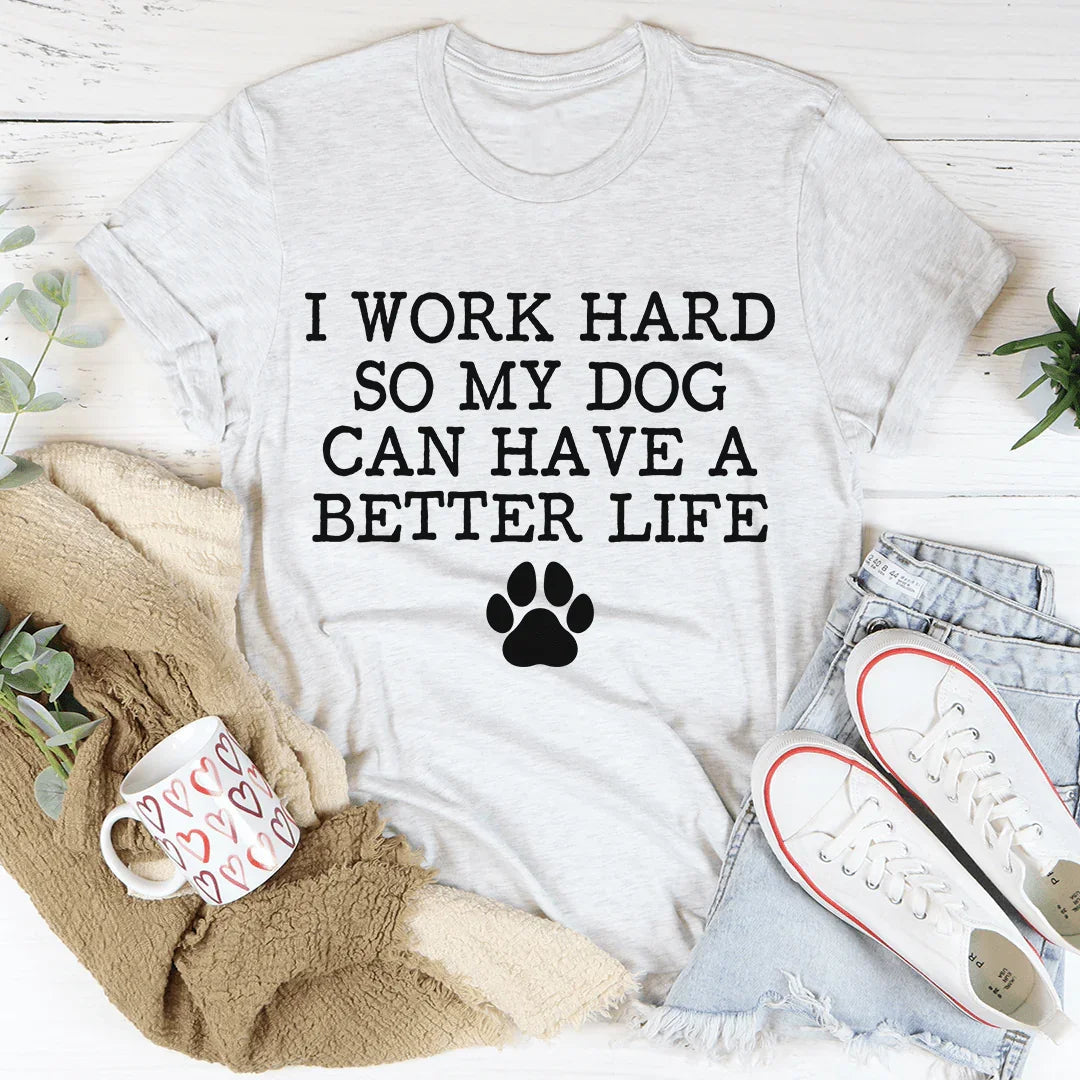 I Work Hard So My Dog Can Have A Better Life Tee - Korvel