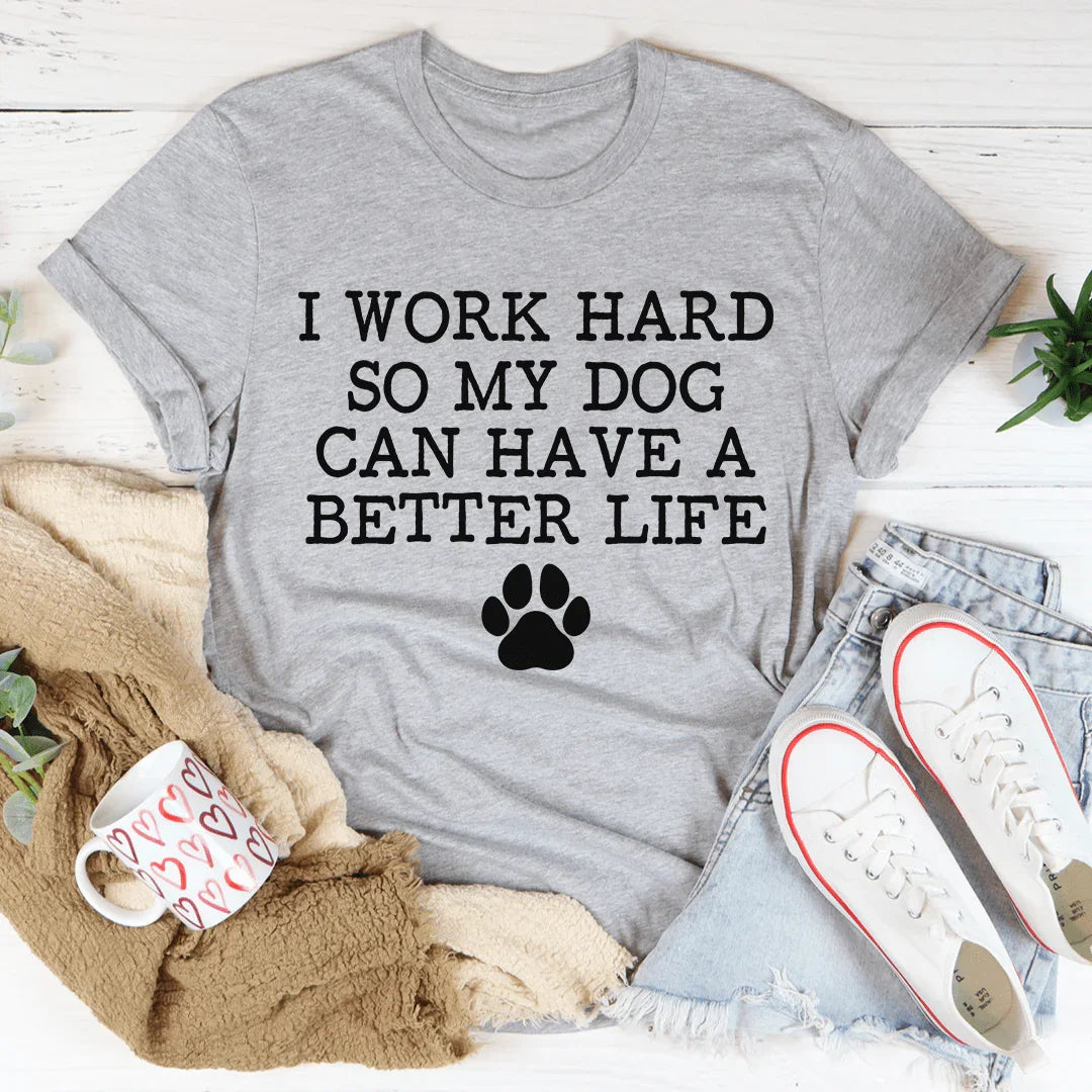 I Work Hard So My Dog Can Have A Better Life Tee - Korvel