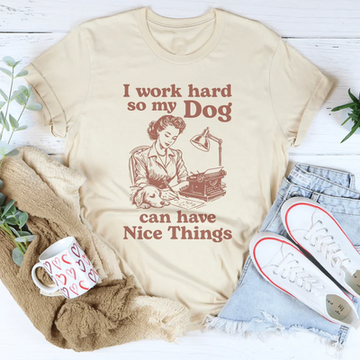 Trabajo duro para que mi perro pueda tener cosas bonitas Tee