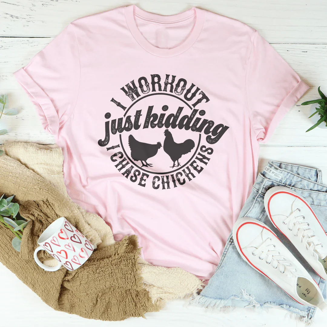 I Workout Just Kidding I Chase Chickens Tee