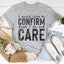 I Would Like To Confirm That I Do Not Care Tee