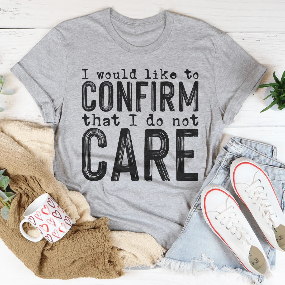 I Would Like To Confirm That I Do Not Care Tee