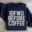 IDFWU Before Coffee Sweatshirt