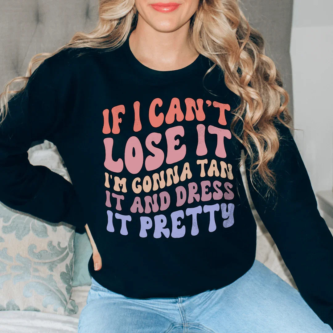 If I Can't Lose It I'm Gonna Tan It Sweatshirt