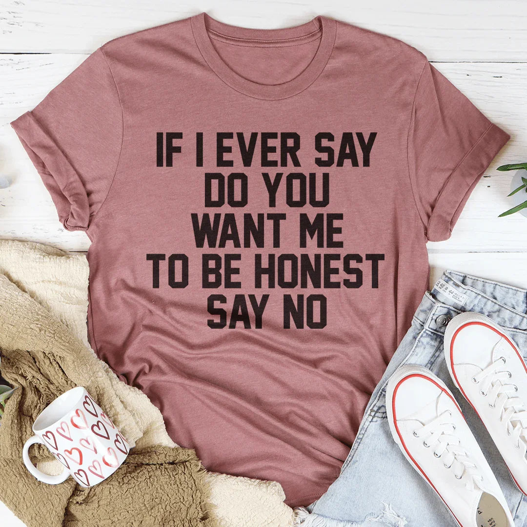 Si alguna vez te pregunto ¿quieres que sea honesto? Di que no.