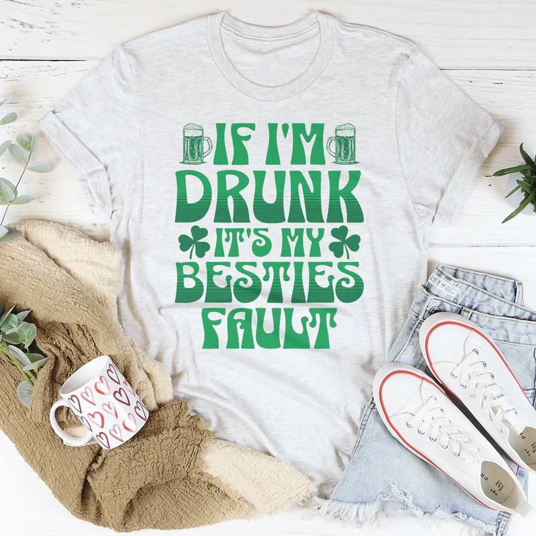 If I'm Drunk It's My Besties Fault T-Shirt