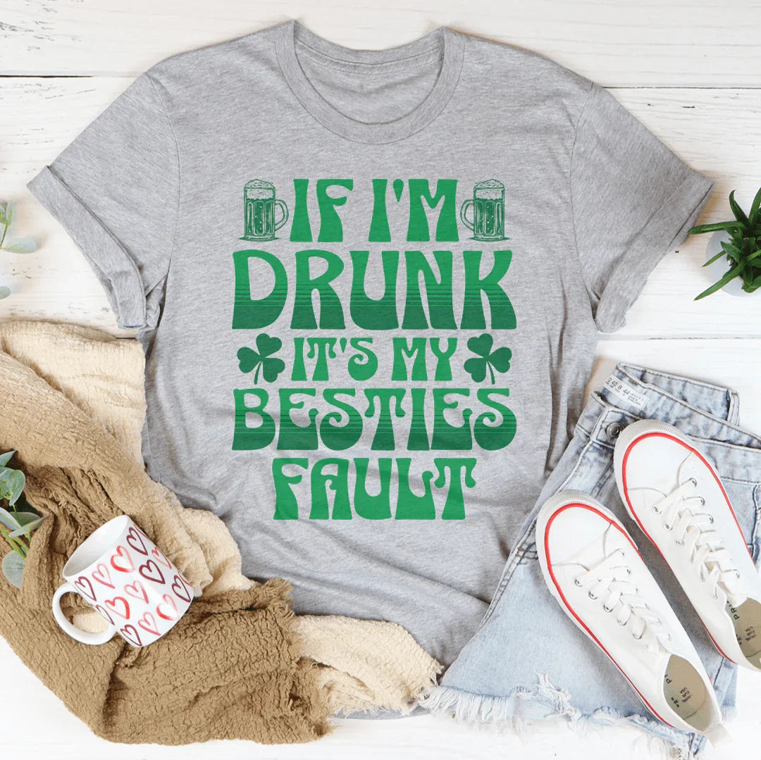 If I'm Drunk It's My Besties Fault T-Shirt
