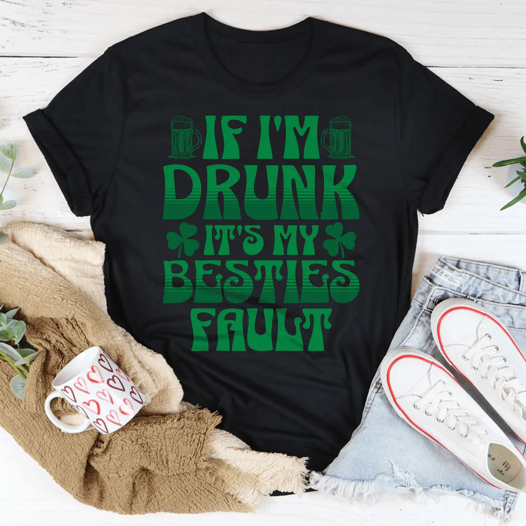 If I'm Drunk It's My Besties Fault T-Shirt