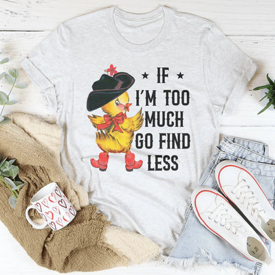 If I’m Too Much Go Find Less Tee