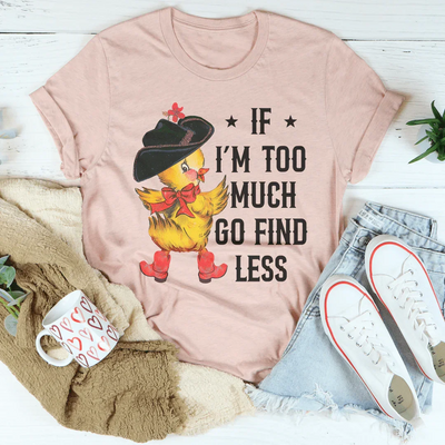 If I’m Too Much Go Find Less Tee
