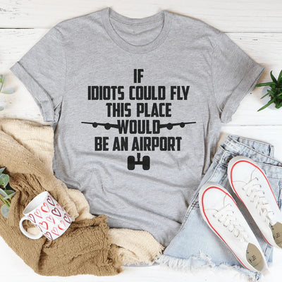 Si los idiotas pudieran volar, este lugar sería una camiseta de aeropuerto
