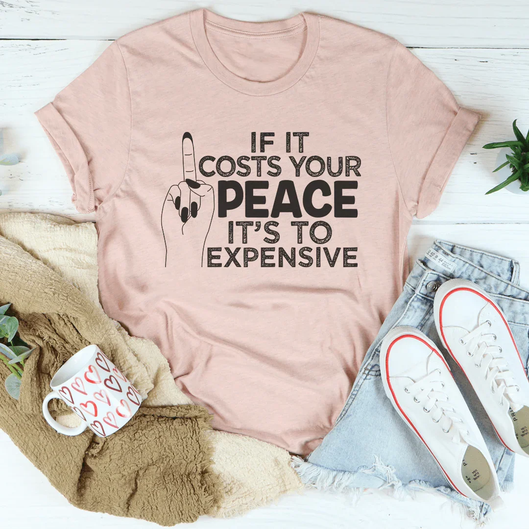 If It Costs Your Peace Is Too Expensive Tee